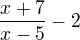 $\frac{x+7}{x-5}-2$