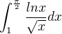 $\int_{1}^{\frac{\pi}{2}} \frac{lnx}{\sqrt{x}}dx$