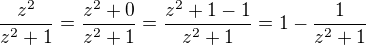 $\frac{z^2}{z^2+1} = \frac{z^2 + 0}{z^2+1} = \frac{z^2 + 1 - 1}{z^2+1} = 1- \frac{1}{z^2+1}$