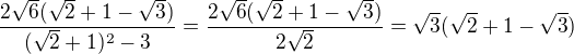 $\frac{2\sqrt6(\sqrt2+1-\sqrt3)}{(\sqrt2+1)^2-3}=\frac{2\sqrt6(\sqrt2+1-\sqrt3)}{2\sqrt2}=\sqrt3(\sqrt2+1-\sqrt3)$