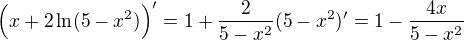 $\Big(x + 2 \ln (5-x^2) \Big)' = 1 + \frac{2}{5-x^2} (5-x^2)' = 1 - \frac{4x}{5-x^2}$