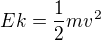 $Ek= \frac{1}{2} mv^{2}$