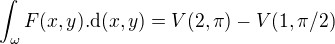 $ \int_{\omega} F(x,y).\mathrm{d}(x,y)=V(2,\pi)-V(1,\pi/2) $