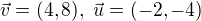 $\vec{v} = (4,8) , \; \vec{u} = (-2,-4)$