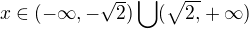 $x\in (-\infty ,-\sqrt{2})\bigcup_{}^{}(\sqrt{2,}+\infty )$