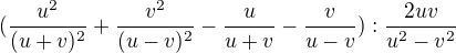 $(\frac{u^{2}}{(u+v)^{2}}+\frac{v^{2}}{(u-v)^{2}}-\frac{u}{u+v}-\frac{v}{u-v}):\frac{2uv}{u^{2}-v^{2}}$