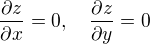 $\frac{\partial z}{\partial x}=0, \quad \frac{\partial z}{\partial y}=0$