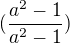 $(\frac{a^{2}-1}{a^{2}-1})$