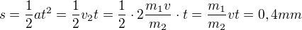 $s=\frac{1}{2}at^2=\frac{1}{2}v_2t=\frac{1}{2} \cdot 2 \frac{m_1v}{m_2} \cdot t=\frac{m_1}{m_2}vt=0,4 mm$
