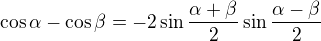 $\cos \alpha - \cos \beta = -2 \sin \frac{\alpha + \beta}{2} \sin \frac{\alpha - \beta}{2}$