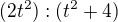 $(2t^{2}):(t^{2}+4)$
