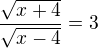 $\frac{\sqrt{x+4}}{\sqrt{x-4}}=3$