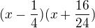 $(x - \frac{1}{4})(x + \frac{16}{24})$