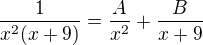 $\frac{1}{x^2(x+9)} = \frac{A}{x^2}+\frac{B}{x+9}$
