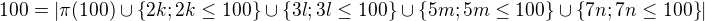 $100 = \left|{\pi(100)} \cup \{2k; 2k \le 100\} \cup \{3l; 3l\le 100\} \cup \{5m;5m\le 100\} \cup \{7n;7n\le 100\} \right| $