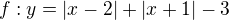 $f:y=|x-2|+|x+1|-3$
