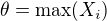 $\theta = \max(X_i)$