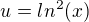 $u=ln^2(x)$