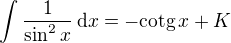 $\int \frac {1}{\sin^2x} \,\mathrm{d}x = -\mathrm{cotg}\,x + K$