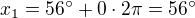 $x_1 = 56^\circ+0\cdot 2\pi = 56^\circ$