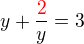 $y+\frac{\color{red}2\color{black}}{y}=3$