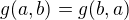 $g(a,b)=g(b,a)$