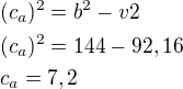 $(c_a)^{2}=b^{2}-v{2}\nl(c_a)^{2}=144-92,16\nlc_a=7,2$