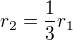 $r_2=\frac{1}{3}r_1$