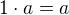 $1\cdot a = a$