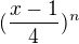 $(\frac{x-1}{4})^n$
