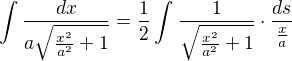 $\int_{}^{}\frac{dx}{a\sqrt{\frac{x^{2}}{a^{2}}+1}}=\frac{1}{2}\int_{}^{}\frac{1}{\sqrt{\frac{x^{2}}{a^{2}}+1}}\cdot \frac{ds}{\frac{x}{a}}$