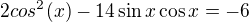 $2cos^{2}(x) - 14\sin x\cos x = -6$