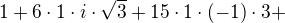 $1+6\cdot 1\cdot i\cdot \sqrt{3}+15\cdot 1\cdot (-1)\cdot 3 +$