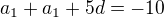 $a_1+a_1+5d=-10$