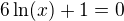$6\ln (x)+1=0$
