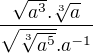 $\frac{\sqrt{a^{3}}.\sqrt[3]{a}}{\sqrt{\sqrt[3]{a^{5}}}.a^{-1}}$