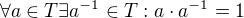 $\forall a\in T\exists a^{-1}\in T:a\cdot a^{-1}=1$