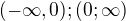 $(-\infty,0); (0;\infty )$