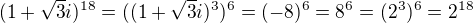 $(1+\sqrt{3}i)^{18}=((1+\sqrt{3}i)^{3})^{6}=(-8)^{6}=8^{6}=(2^{3})^{6}=2^{18}$