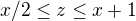 $x/2\le z\le x+1$