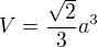 $V=\frac{\sqrt{2}}{3}a^3$