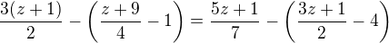 $\frac{3(z+1)}2-\left(\frac{z+9}4-1\right)=\frac{5z+1}7-\left(\frac{3z+1}2-4\right)$