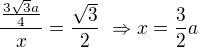 $\frac{\frac{3\sqrt{3}a}{4}}{x}=\frac{\sqrt{3}}{2}\ \Rightarrow x=\frac{3}{2}a$
