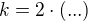 $k = 2\cdot (...)$