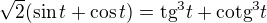 $\sqrt{2} (\sin t + \cos t) = \text{tg}^{3} t + \text{cotg}^{3} t$