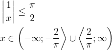 $\left|\frac{1}{x}\right|\leq\frac{\pi}{2}\nlx\in \left(-\infty;-\frac{2}{\pi}\right\rangle \cup \left\langle \frac{2}{\pi};\infty\right)$