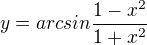$y=arcsin\frac{1-x^{2}}{1+x^{2}}$