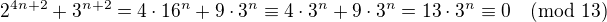 $2^{4n+2}+3^{n+2}=4\cdot16^n+9\cdot3^n\equiv4\cdot3^n+9\cdot3^n=13\cdot3^n\equiv0\pmod{13}$