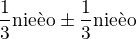 $\frac13 \text{nie�o} \pm \frac13\text{nie�o} $