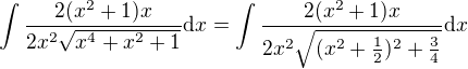 $\int\frac{2(x^2+1)x}{2x^2\sqrt{x^4+x^2+1}}\mathrm{d}x=\int\frac{2(x^2+1)x}{2x^2\sqrt{(x^2+\frac12)^2+\frac34}}\mathrm{d}x$